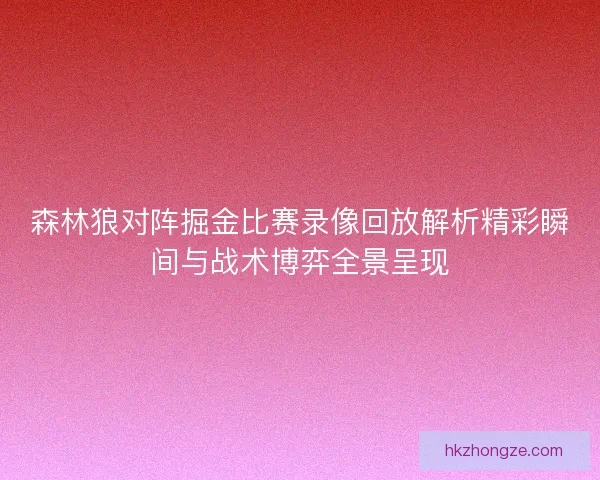森林狼对阵掘金比赛录像回放解析精彩瞬间与战术博弈全景呈现 森林狼对阵掘金比赛录像回放解析精彩瞬间与战术博弈全景呈现