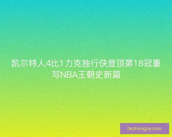 凯尔特人4比1力克独行侠登顶第18冠重写NBA王朝史新篇